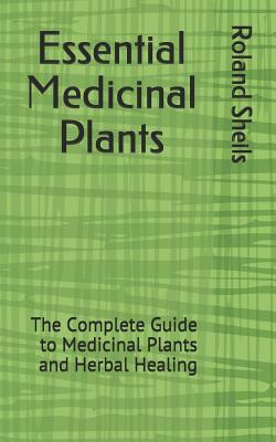 Read Online Essential Medicinal Plants: The Complete Guide to Medicinal Plants and Herbal Healing - Roland Sheils | ePub