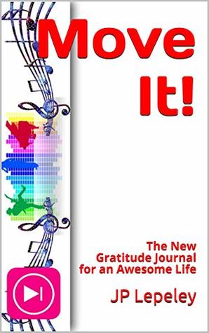 Read Online Move It!: The New Gratitude Journal for an Awesome Life - J.P. Lepeley | ePub