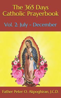 Full Download The 365 Days Catholic Prayerbook: Vol. 2: July - December - Peter O. Akpoghiran file in PDF