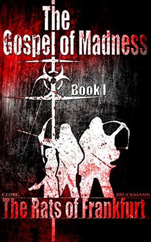 Read The Rats of Frankfurt: The Gospel of Madness (Book 1 of 6) (The Gospel of Madness - (A Post-Apocalyptic Thriller Series)) - Georg Bruckmann Bruckmann file in PDF