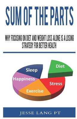 Download Sum of the Parts: Why Focusing on Diet and Weight Loss Alone Is a Losing Strategy for Better Health - Jesse Lang Pt | ePub