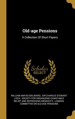 Full Download Old-age Pensions: A Collection Of Short Papers - William Amyas Bailward | PDF