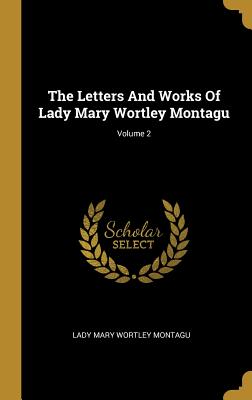 Full Download The Letters and Works of Lady Mary Wortley Montagu; Volume 2 - Mary Wortley Montagu | PDF