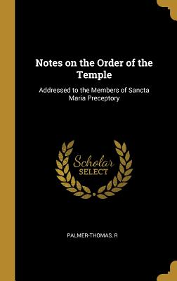 Read Notes on the Order of the Temple: Addressed to the Members of Sancta Maria Preceptory - Palmer-Thomas R file in ePub