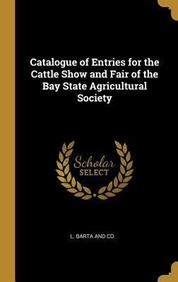 Read Catalogue of Entries for the Cattle Show and Fair of the Bay State Agricultural Society - L Barta and Co file in ePub