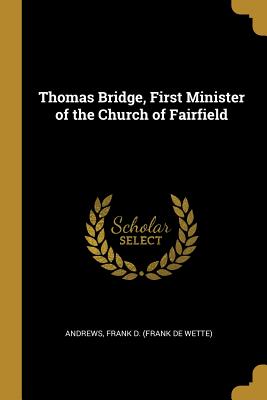 Read Thomas Bridge, First Minister of the Church of Fairfield - Andrews Frank D (Frank De Wette) file in PDF