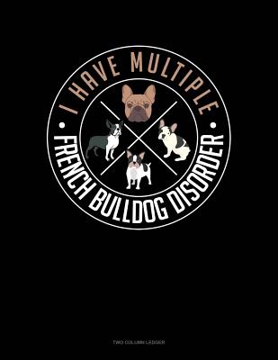 Download I Have Multiple French Bulldog Disorder: Two Column Ledger -  | ePub