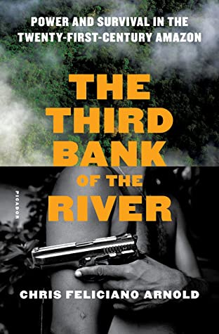 Read Online The Third Bank of the River: Power and Survival in the Twenty-First-Century Amazon - Chris Feliciano Arnold | PDF