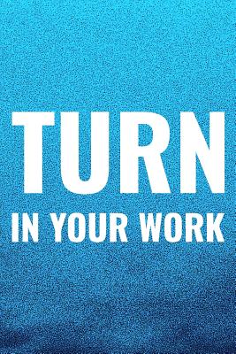 Full Download Turn In Your Work: Daily Success, Motivation and Everyday Inspiration For Your Best Year Ever, 365 days to more Happiness Motivational Year Long Journal / Daily Notebook / Diary -  | PDF