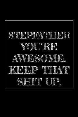 Read Online Stepfather You're Awesome. Keep That Shit Up: 6x9 Weekly Planner Journal Funny and original gag as a gift Perfect for father-in-law, Daddies, Dad, Men, Father's Day, Birthday, Retirement, Christmas or just to say Thank you! - Lovely Stepfathers Publishing | PDF