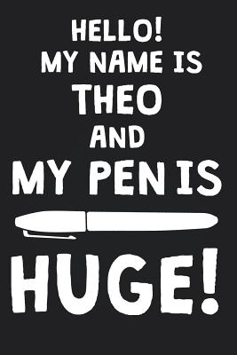 Full Download Hello! My Name Is THEO And My Pen Is Huge!: Blank Name Personalized & Customized Dirty Penis Joke Pun Notebook Journal for Men, Dotted. Men Writing Accessories Item for Proud Male Persons With Huge Pencils. Funny Birthday & Christmas Gift for Men. - Mens Dirty Joke Publishing | PDF
