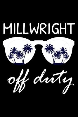 Download Millwright Off Duty: Funny Writing Notebook, Summer Vacation Diary, Retirement Journal, Planner Organizer for Millwrights -  | PDF