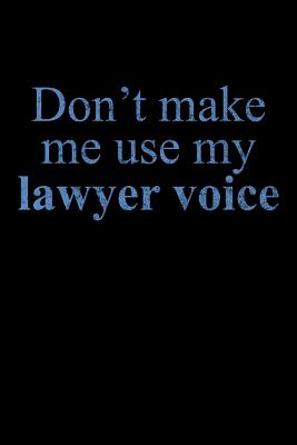 Read Online Don't Make Me Use My Lawyer Voice: Funny Journal and Notebook for Boys Girls Men and Women of All Ages. Lined Paper Note Book. - Janice H. McKlansky Publishing | PDF