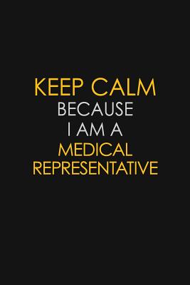 Read Keep Calm Because I Am A Medical Representative: Motivational: 6X9 unlined 129 pages Notebook writing journal - Blue Stone Publishers | PDF