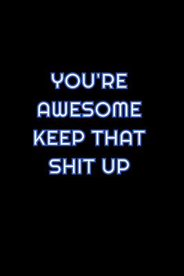 Full Download You're Awesome Keep That Shit Up: Lined Blank Notebook Journal With Funny Saying On Cover, Great Gifts For Coworkers, Employees, And Staff Members, Employee Appreciation -  | PDF