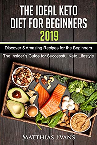 Full Download The Ideal Keto Diet for Beginners 2019: Discover 5 Amazing Recipes for the Beginners (The Insider's Guide for Successful Keto Lifestyle) - Matthias Evans | ePub