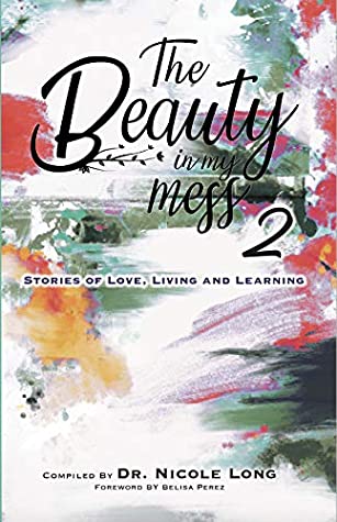 Full Download The Beauty In My Mess Vol 2: Stories of Love, Learning and Living - Dr. S Nicole Long | PDF