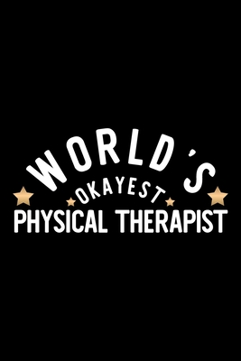 Read World's Okayest Physical Therapist: Nice Notebook for Physical Therapist Funny Christmas Gift Idea for Physical Therapist Physical Therapist Journal 100 pages 6x9 inches - Funny Journals For Physical Therapist | PDF