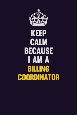 Download Keep Calm Because I Am A Billing Coordinator: Motivational and inspirational career blank lined gift notebook with matte finish -  | ePub