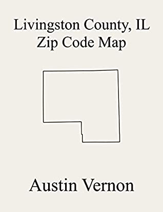 Read Online Livingston County, Illinois Zip Code Map: Includes Rooks Creek, Amity, Germanville, Avoca, Belle Prairie, Broughton, Charlotte, Chatsworth, Dwight, Eppards  Esmen, Fayette, Forrest, Indian Grove - Austin Vernon | PDF