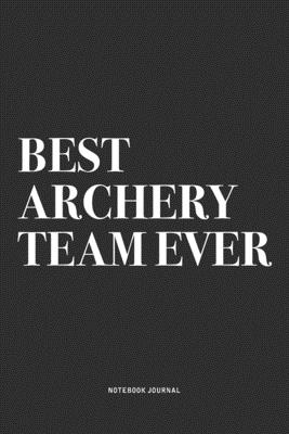 Full Download Best Archery Team Ever: A 6x9 Inch Notebook Diary Journal With A Bold Text Font Slogan On A Matte Cover and 120 Blank Lined Pages Makes A Great Alternative To A Card - Penswag Journals | PDF