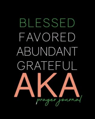 Read Online Blessed, Favored, Abundant, Grateful AKA Prayer Journal: The First & Finest Sorority 8x10in, 100-Day Journal for Prayer Requests and Notetaking Gift for New Members, Officers, Neos, Prophytes Sisterhood Gifts Alpha Kappa Alpha Pink Green Black - Heart and Soul file in ePub