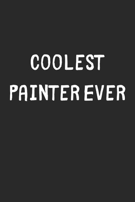 Full Download Coolest Painter Ever: Lined Journal, 120 Pages, 6 x 9, Cool Painter Gift Idea, Black Matte Finish (Coolest Painter Ever Journal) - Coolest Publishing file in PDF