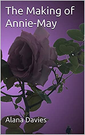 Full Download The Making of Annie-May (The Story of Annie-May Book 1) - Alana Davies file in PDF