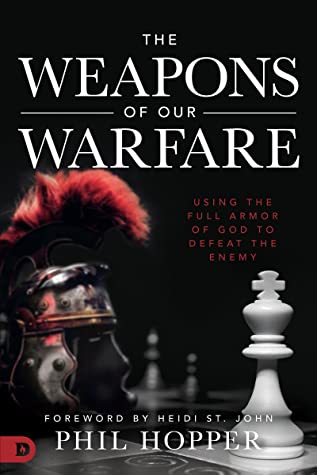 Full Download The Weapons of Our Warfare: Using the Full Armor of God to Defeat the Enemy - Phil Hopper file in ePub