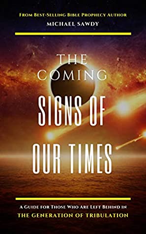 Full Download The COMING Signs of Our Times: A Guide for Those Who Are Left Behind in the Generation of Tribulation - Michael Sawdy file in ePub