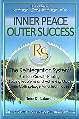 Download Inner Peace, Outer Success: The Reintegration System: Spiritual Growth, Healing, Solving Problems and Achieving Goals with Cutting-Edge Mind Techniques - Nebo D. Lukovich | PDF