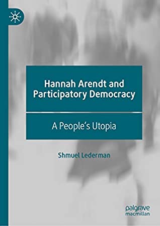 Read Hannah Arendt and Participatory Democracy: A People's Utopia - Shmuel Lederman | ePub