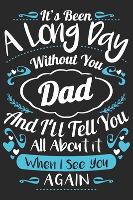 Full Download It's been a long day without you dad and i'll tell you all about it when i see you again: Paperback Book With Prompts About What I Love About Dad/ Father's Day/ Birthday Gifts From Son/Daughter - Sk Press House | ePub